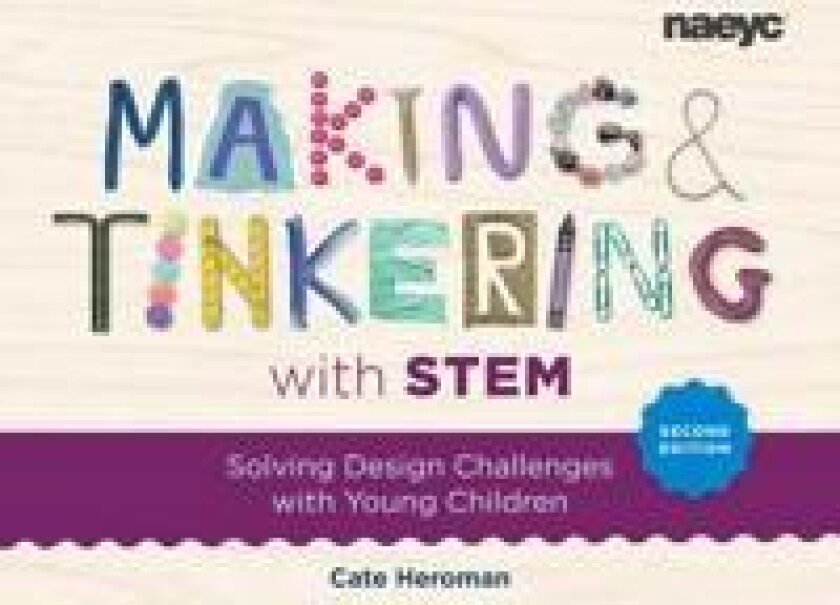 Making and Tinkering with STEM: Solving Design Challenges with Young Children, Second Edition