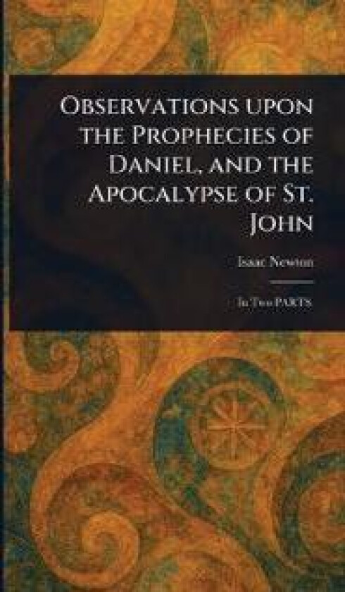Observations Upon the Prophecies of Daniel, and the Apocalypse of St. John