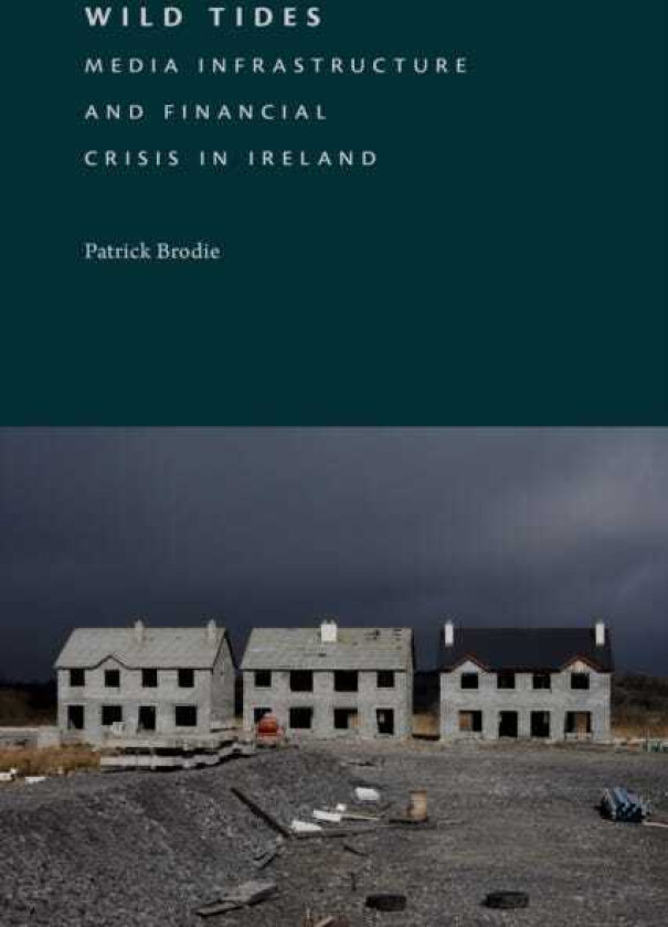 Wild Tides Media Infrastructure and Financial Crisis in Ireland