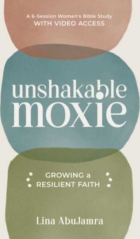 Unshakable Moxie Growing a Resilient Faith, A 6Session Women's Bible Study with Video Access