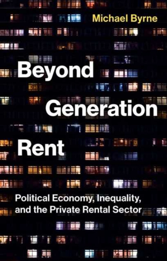 Beyond Generation Rent Political Economy, Inequality, and the Private Rental Sector
