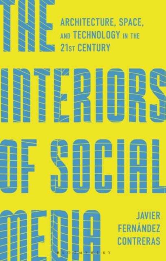 The Interiors of Social Media Architecture, Space, and Technology in the 21st Century
