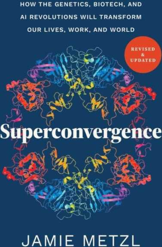 Superconvergence How the Genetics, Biotech, and AI Revolutions Will Transform our Lives, Work, and World
