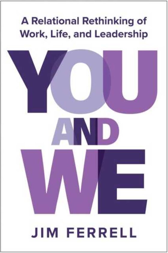 You and We A Relational Rethinking of Work, Life, and Leadership