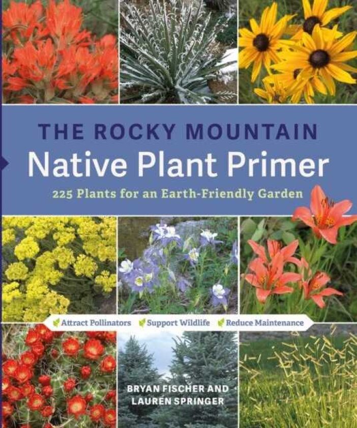 The Rocky Mountain Native Plant Primer 225 Plants for an EarthFriendly Garden