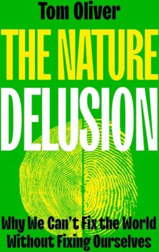 The Nature Delusion Why We Can’t Fix the World Without Fixing Ourselves