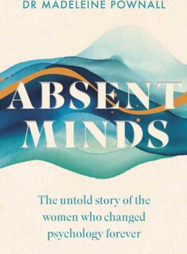 Absent Minds The untold story of the women who changed psychology forever