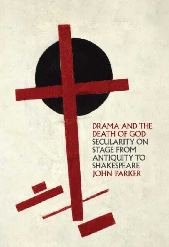 Drama and the Death of God Secularity on Stage from Antiquity to Shakespeare