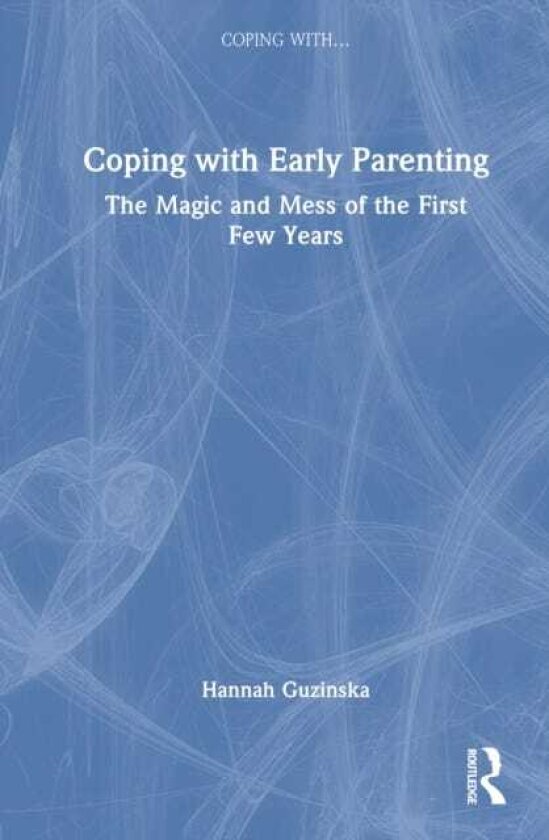 Coping with Early Parenting The Magic and Mess of the First Few Years