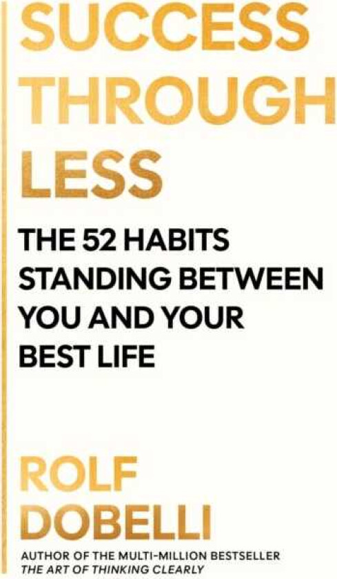 Success Through Less The 52 Habits Standing Between You and Your Best Life