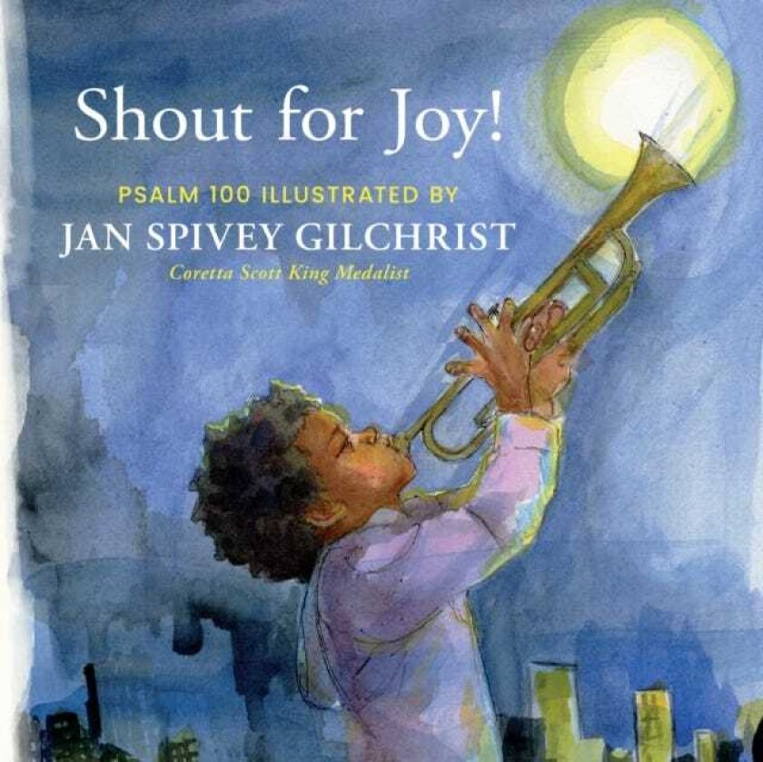 Shout for Joy! Psalm 100 Illustrated by Jan Spivey Gilchrist
