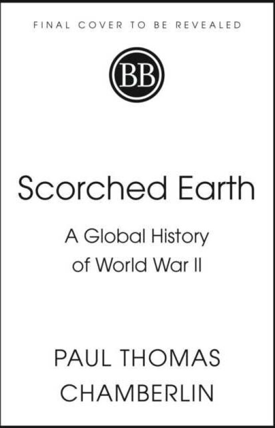 Scorched Earth A Global History of World War II