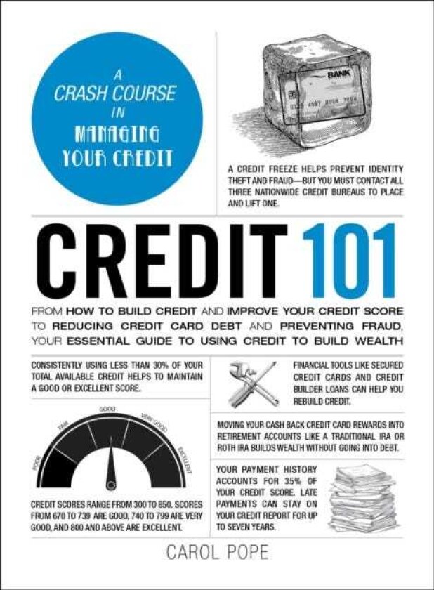 Credit 101 From How to Build Credit and Improve Your Credit Score to Reducing Credit Card Debt and Preventing Fraud, Your Essential Guide to Using Credit to Build Wealth
