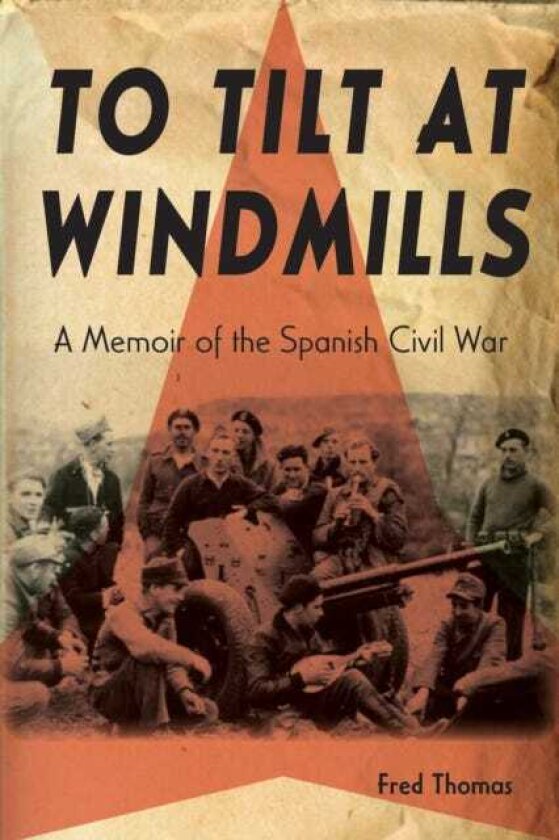 To Tilt at Windmills A Memoir of the Spanish Civil War