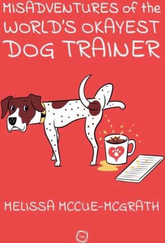 Misadventures of the World’s Okayest Dog Trainer 25 Cases to Guide Dog Trainers and Behaviorists in Their Career
