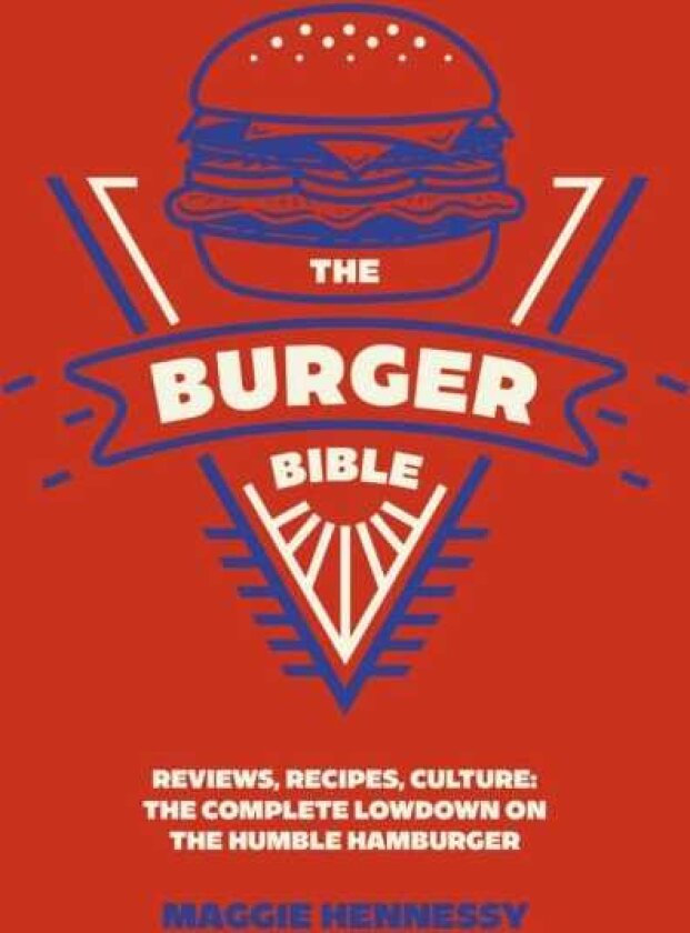 The Burger Bible Everything you need to know about the humble hamburger