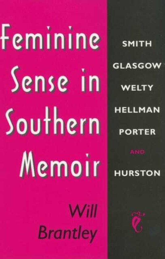 Feminine Sense in Southern Memoir Smith, Glasgow, Welty, Hellman, Porter, and Hurston