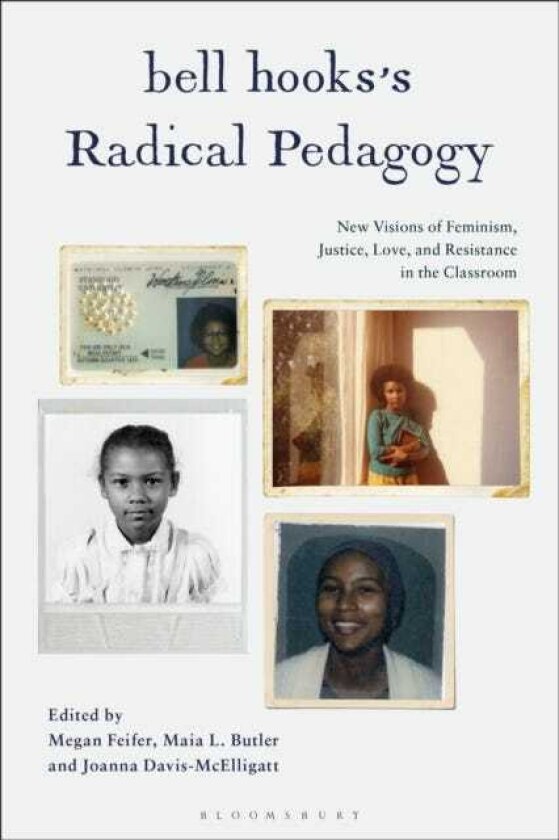 bell hooks’s Radical Pedagogy New Visions of Feminism, Justice, Love, and Resistance in the Classroom