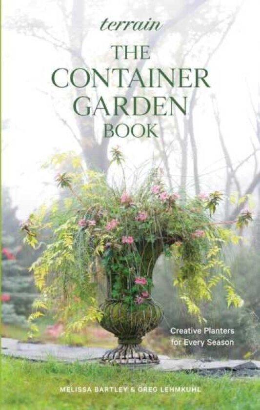 Terrain: The Container Gardening Book Creative Designs for Every Season