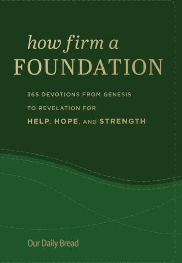 How Firm a Foundation 365 Devotions from Genesis to Revelation for Help, Hope, and Strength