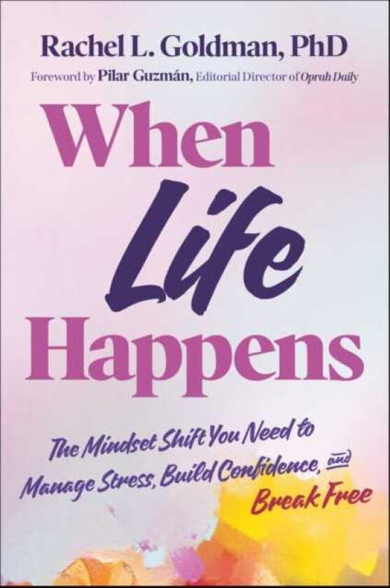 When Life Happens The Mindset Shift You Need to Manage Stress, Build Confidence, and Break Free