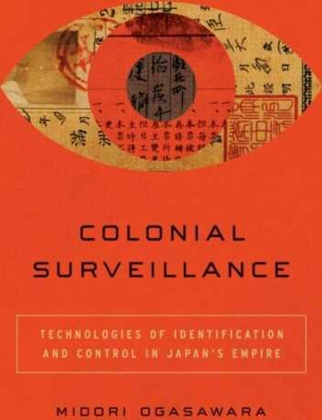 Colonial Surveillance Technologies of Identification and Control in Japan's Empire