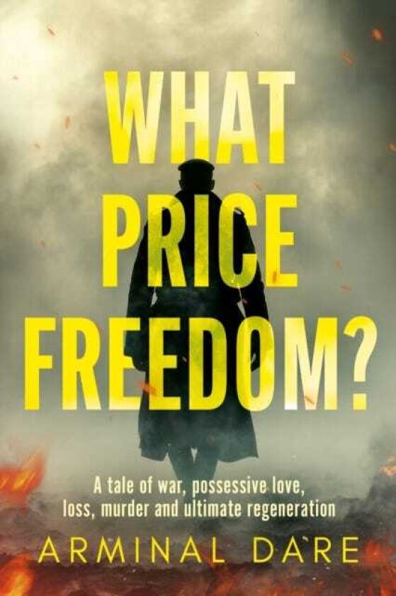 What Price Freedom? A tale of war, possessive love, loss, murder and ultimate regeneration