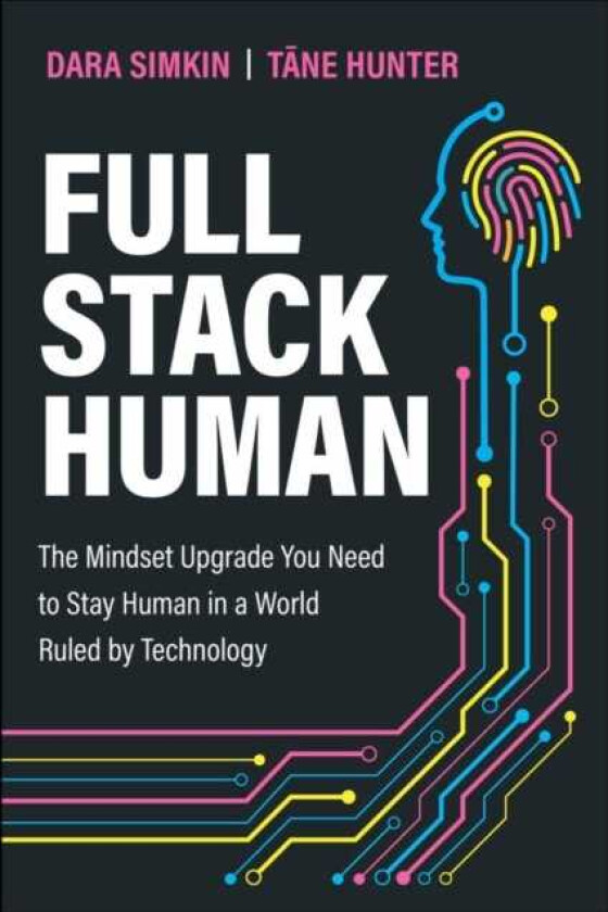 Full Stack Human The Mindset Upgrade You Need to Stay Human in a World Ruled by Technology