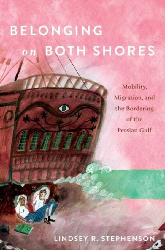 Belonging on Both Shores Mobility, Migration, and the Bordering of the Persian Gulf