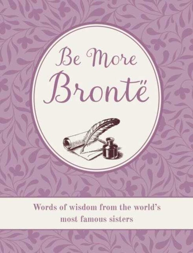 Be More Bronte Words of Wisdom from the World's Most Famous Sisters