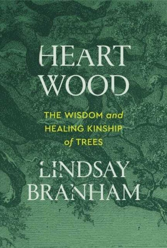 Heartwood The Wisdom and Healing Kinship of Trees