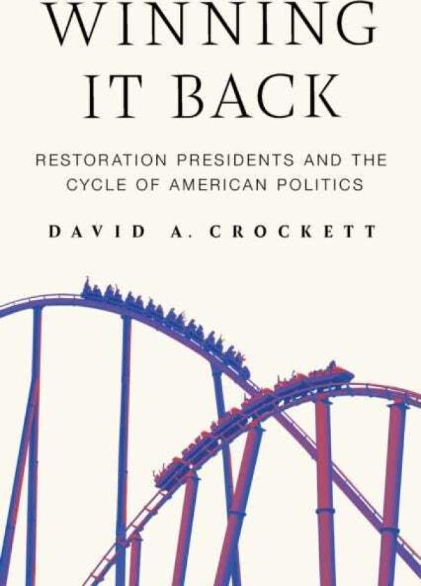 Winning It Back Restoration Presidents and the Cycle of American Politics