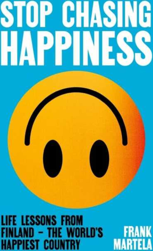 Stop Chasing Happiness Life Lessons from Finland – The World's Happiest Country