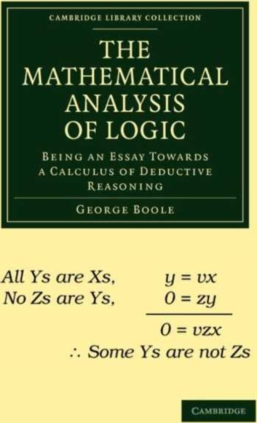 The Mathematical Analysis of Logic Being an Essay Towards a Calculus of Deductive Reasoning