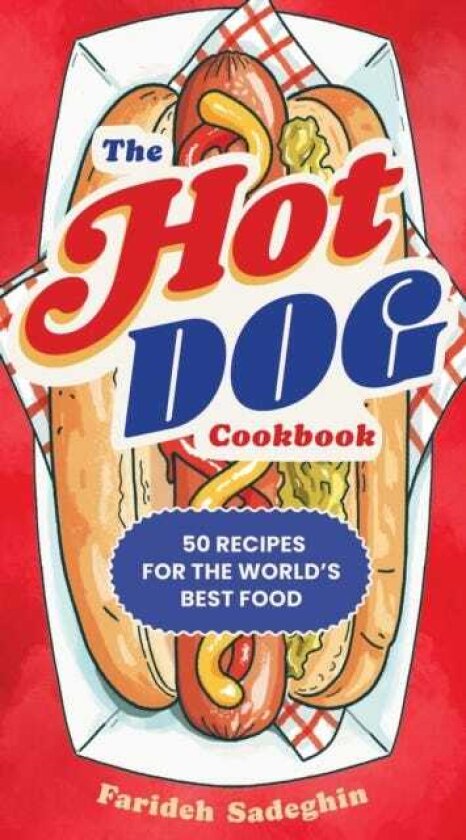 The Hot Dog Cookbook 50 Recipes for the World's Best Food