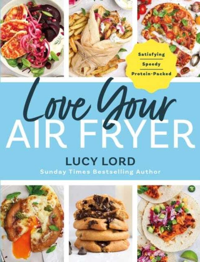 Love Your Air Fryer Satisfying, Speedy, ProteinPacked: Your favourite foods made easy by Sunday Times bestselling author