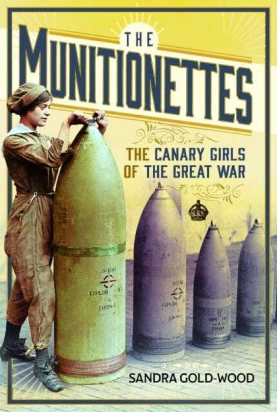 The Munitionettes The Canary Girls of the Great War