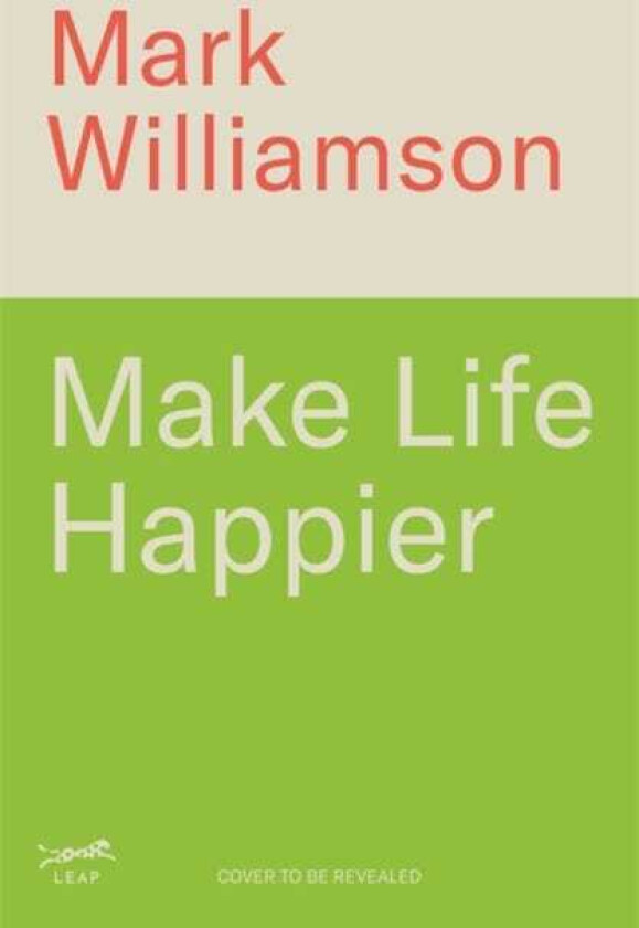 Make Life Happier 23 Practical Ways to Feel Better, Find Meaning and Make a Difference