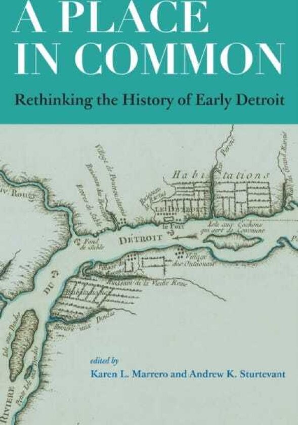 A Place in Common Rethinking the History of Early Detroit