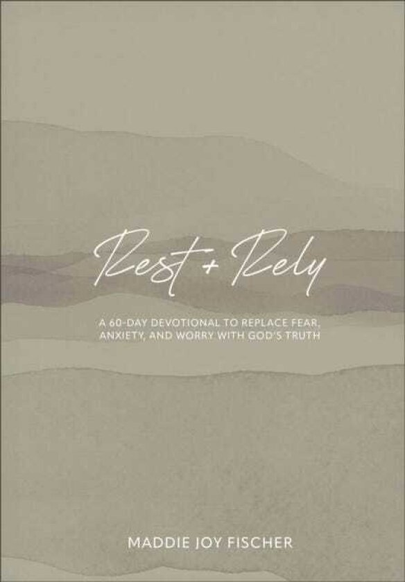 Rest + Rely A 60Day Devotional to Replace Fear, Anxiety, and Worry with God's Truth