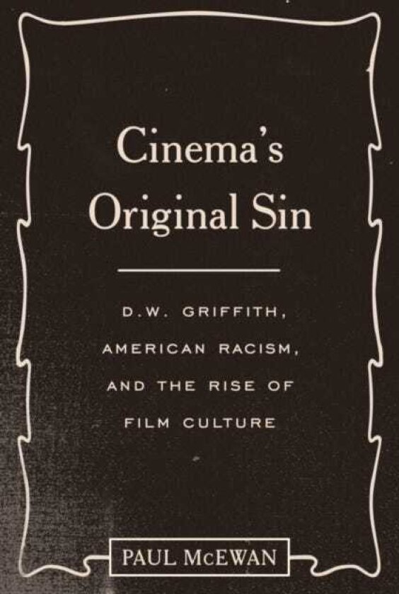 Cinema's Original Sin D. W. Griffith, American Racism, and the Rise of Film Culture