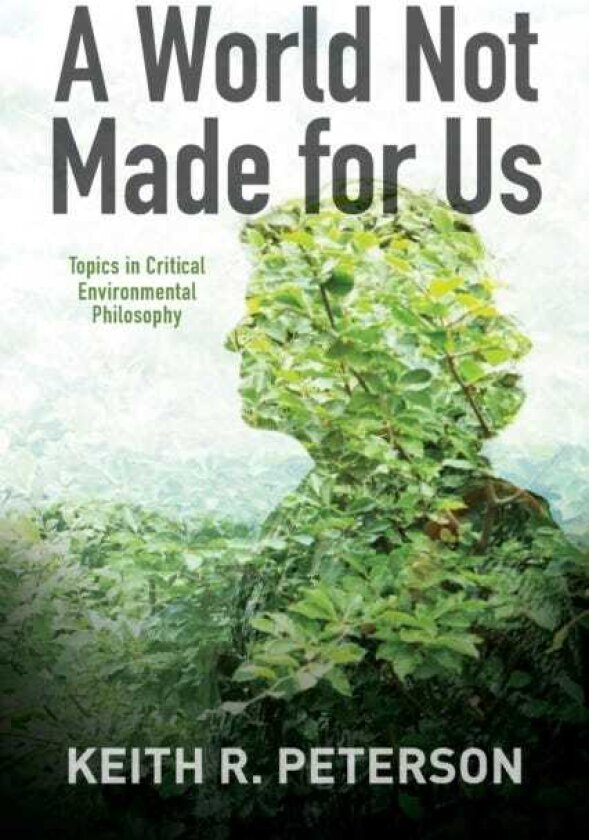 A World Not Made for Us Topics in Critical Environmental Philosophy