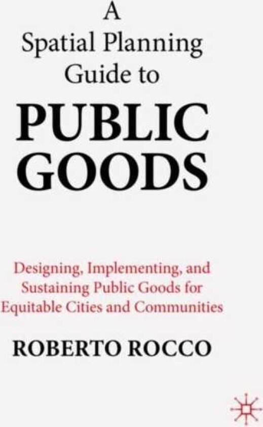 A Planning Guide to Public Goods Designing, Implementing, and Sustaining Public Goods for Equitable Cities and Communities