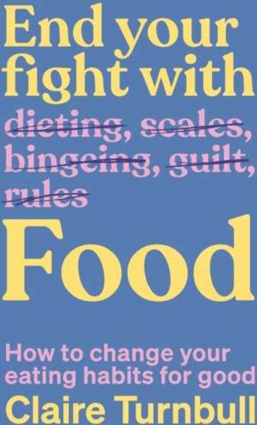 End Your Fight with Food How to change your eating habits for good