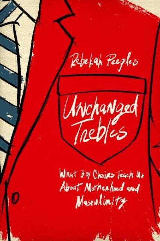 Unchanged Trebles What Boy Choirs Teach Us About Motherhood and Masculinity