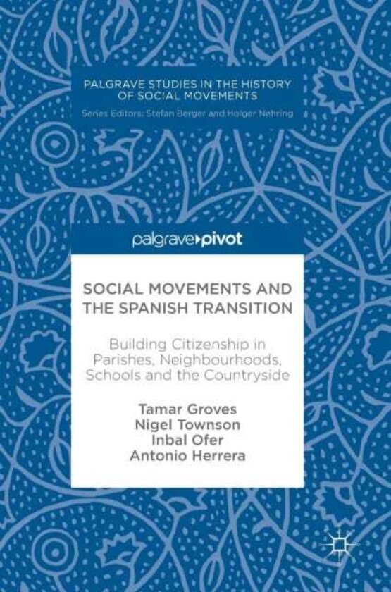 Social Movements and the Spanish Transition Building Citizenship in Parishes, Neighbourhoods, Schools and the Countryside