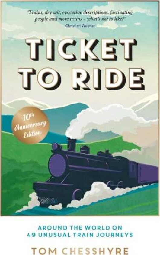 Ticket to Ride: 10th Anniversary Edition Around the World on 49 Unusual Train Journeys