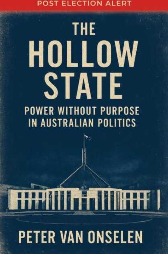 The Hollow State Power without Purpose in Australian Politics
