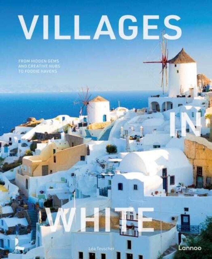 Villages in White From hidden gems and creative hubs to foodie havens