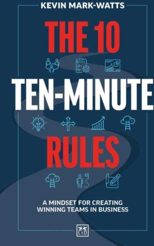The 10 TenMinute Rules A mindset for creating winning teams in business
